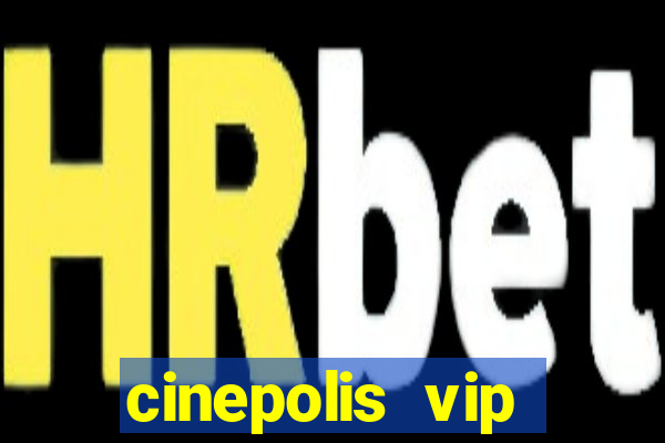 cinepolis vip parque shopping